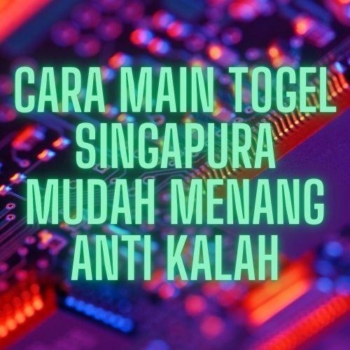 Cara Main Togel Singapura Mudah Menang Anti Kalah